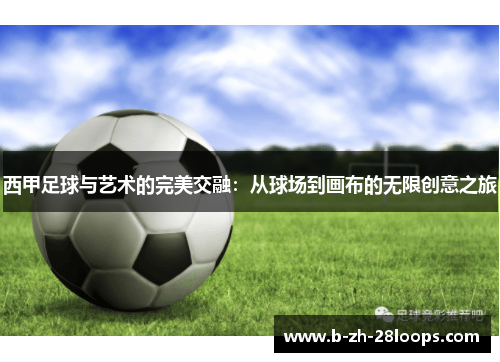 西甲足球与艺术的完美交融:从球场到画布的无限创意之旅 西甲足球与艺术的完美交融:从球场到画布的无限创意之旅