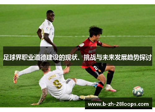 足球界职业道德建设的现状、挑战与未来发展趋势探讨