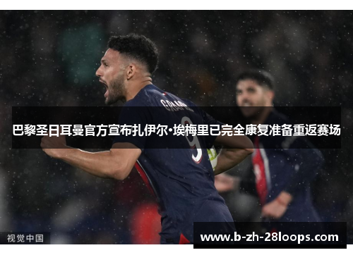 巴黎圣日耳曼官方宣布扎伊尔·埃梅里已完全康复准备重返赛场