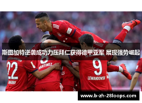 斯图加特逆袭成功力压拜仁获得德甲亚军 展现强势崛起