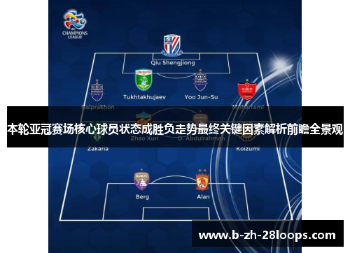 本轮亚冠赛场核心球员状态成胜负走势最终关键因素解析前瞻全景观